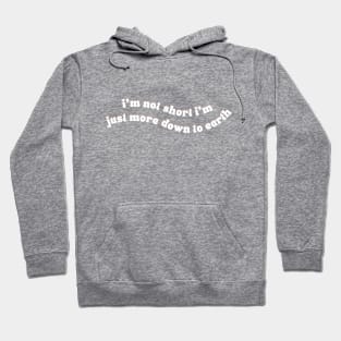 I'm Not Short I'm Just More Down To Earth Hoodie